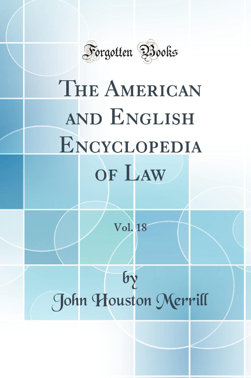The American and English Encyclopedia of Law, Vol. 18 (Classic Reprint)