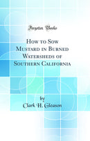 How to Sow Mustard in Burned Watersheds of Southern California (Classic Reprint)