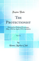 The Protectionist, Vol. 24: Devoted to Political Economy; May, 1912 to April, 1913, Inclusive (Classic Reprint)