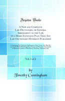 A New and Complete Law-Dictionary, or General Abridgment of the Law, on a More Extensive Plan Than Any Law-Dictionary Hitherto Published, Vol. 1 of 2: Containing Not Only the Explanation of the Terms, but Also the Law Itself, Both With Regard to Theory an