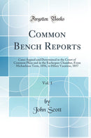Common Bench Reports, Vol. 1: Cases Argued and Determined in the Court of Common Pleas and in the Exchequer Chamber, From Michaelmas Term, 1856, to Hilary Vacation, 1857 (Classic Reprint)