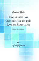 Conveyancing According to the Law of Scotland: Being the Lectures (Classic Reprint)