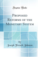 Proposed Reforms of the Monetary System (Classic Reprint)