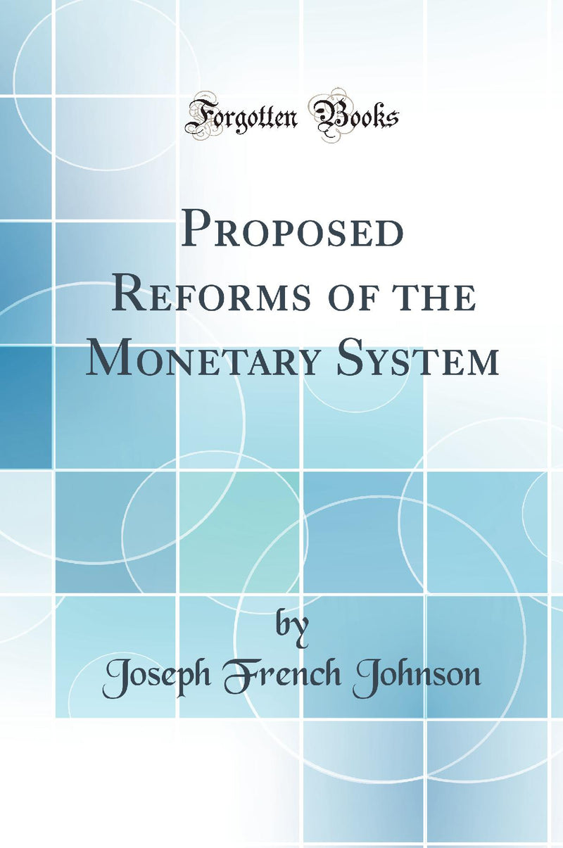 Proposed Reforms of the Monetary System (Classic Reprint)