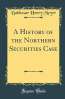 A History of the Northern Securities Case (Classic Reprint)
