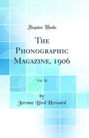 The Phonographic Magazine, 1906, Vol. 20 (Classic Reprint)