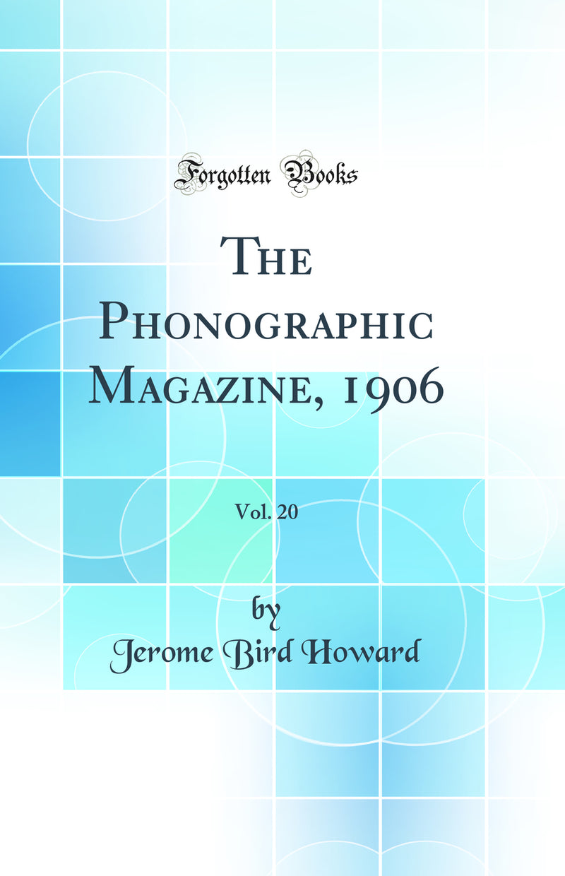 The Phonographic Magazine, 1906, Vol. 20 (Classic Reprint)