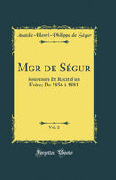 Mgr de Ségur, Vol. 2: Souvenirs Et Recit d''un Frère; De 1856 à 1881 (Classic Reprint)