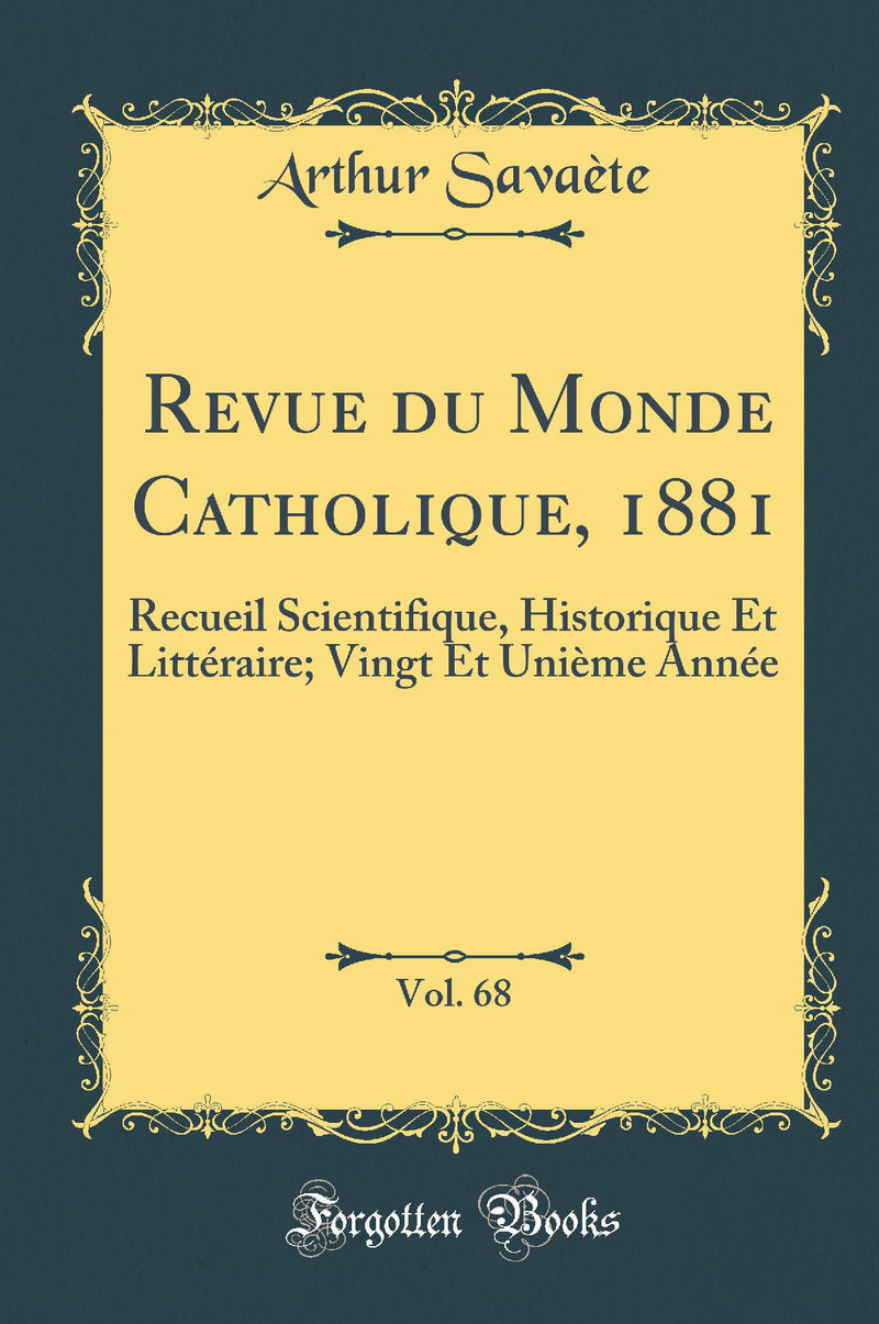 Revue du Monde Catholique, 1881, Vol. 68: Recueil Scientifique, Historique Et Littéraire; Vingt Et Unième Année (Classic Reprint)