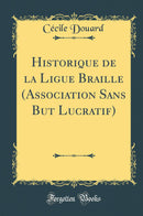 Historique de la Ligue Braille (Association Sans But Lucratif) (Classic Reprint)