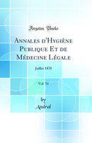 Annales d'Hygiène Publique Et de Médecine Légale, Vol. 34: Juillet 1870 (Classic Reprint)