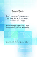 The Nautical Almanac and Astronomical Ephemeris for the Year 1850: Published by Order of the Lords Commissioners of the Admiralty (Classic Reprint)