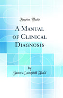 A Manual of Clinical Diagnosis (Classic Reprint)