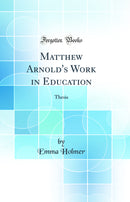 Matthew Arnold''s Work in Education: Thesis (Classic Reprint)