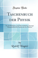 Taschenbuch der Physik: Im Ausführlichen und Übersichtlichen Auszuge Hauptsächlich für Studirende der Medicin (Classic Reprint)