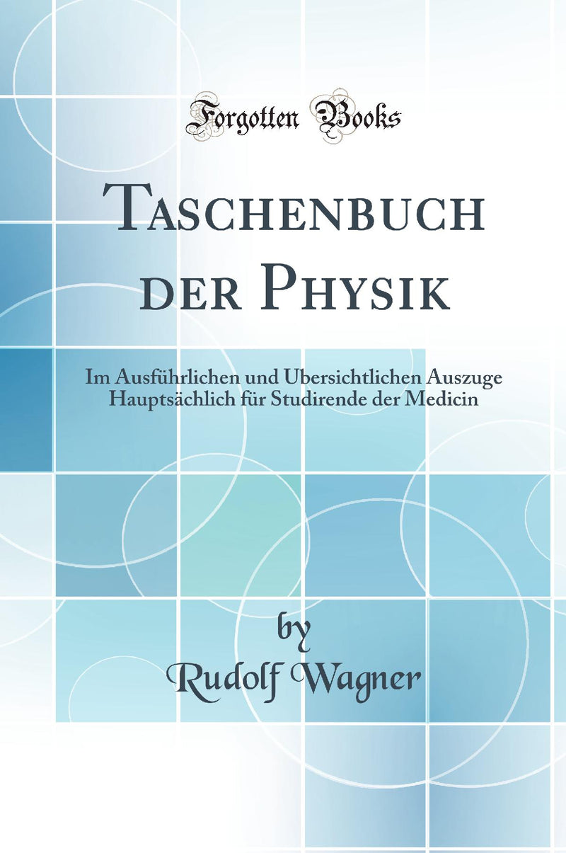 Taschenbuch der Physik: Im Ausführlichen und Übersichtlichen Auszuge Hauptsächlich für Studirende der Medicin (Classic Reprint)