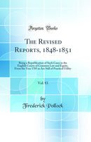 The Revised Reports, 1848-1851, Vol. 83: Being a Republication of Such Cases in the English Courts of Common Law and Equity, From the Year 1785 as Are Still of Practical Utility (Classic Reprint)