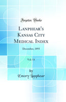 Lanphear''s Kansas City Medical Index, Vol. 14: December, 1893 (Classic Reprint)