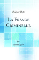 La France Criminelle (Classic Reprint)