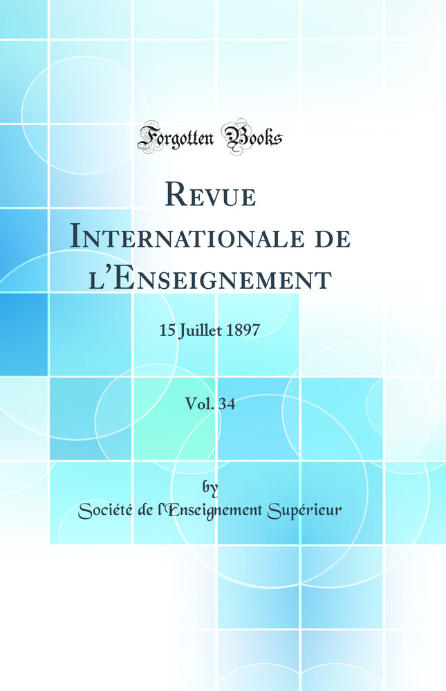 Revue Internationale de l''Enseignement, Vol. 34: 15 Juillet 1897 (Classic Reprint)