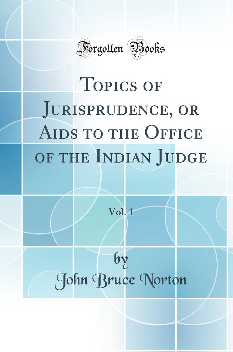 Topics of Jurisprudence, or Aids to the Office of the Indian Judge, Vol. 1 (Classic Reprint)
