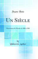 Un Siècle: Mouvement du Monde de 1800 à 1900 (Classic Reprint)
