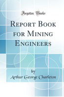 Report Book for Mining Engineers (Classic Reprint)