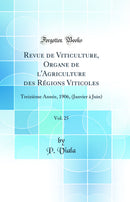 Revue de Viticulture, Organe de l'Agriculture des Régions Viticoles, Vol. 25: Treizième Année, 1906, (Janvier à Juin) (Classic Reprint)