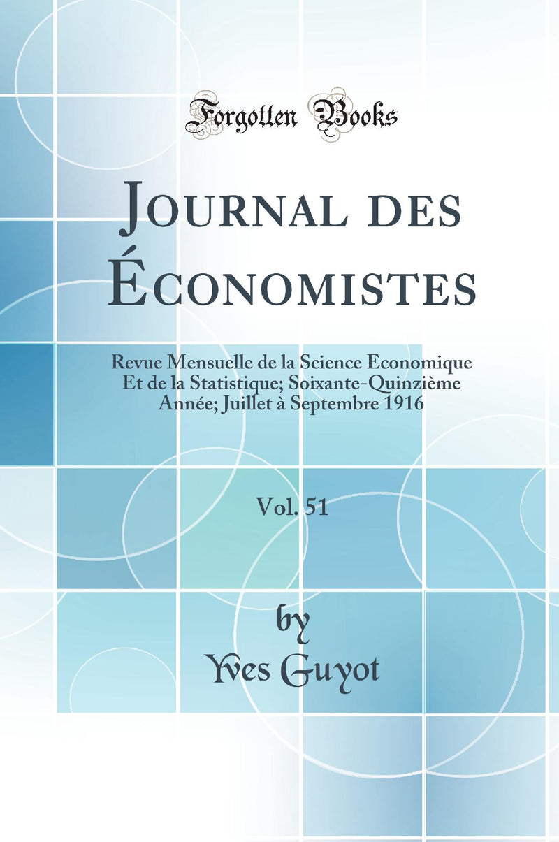 Journal des Économistes, Vol. 51: Revue Mensuelle de la Science Économique Et de la Statistique; Soixante-Quinzième Année; Juillet à Septembre 1916 (Classic Reprint)
