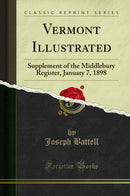 Vermont Illustrated: Supplement of the Middlebury Register, January 7, 1898 (Classic Reprint)