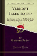 Vermont Illustrated, Vol. 6: Supplement of No. 13-Vol. LXVI, the Middlebury Register; March 29, 1901 (Classic Reprint)