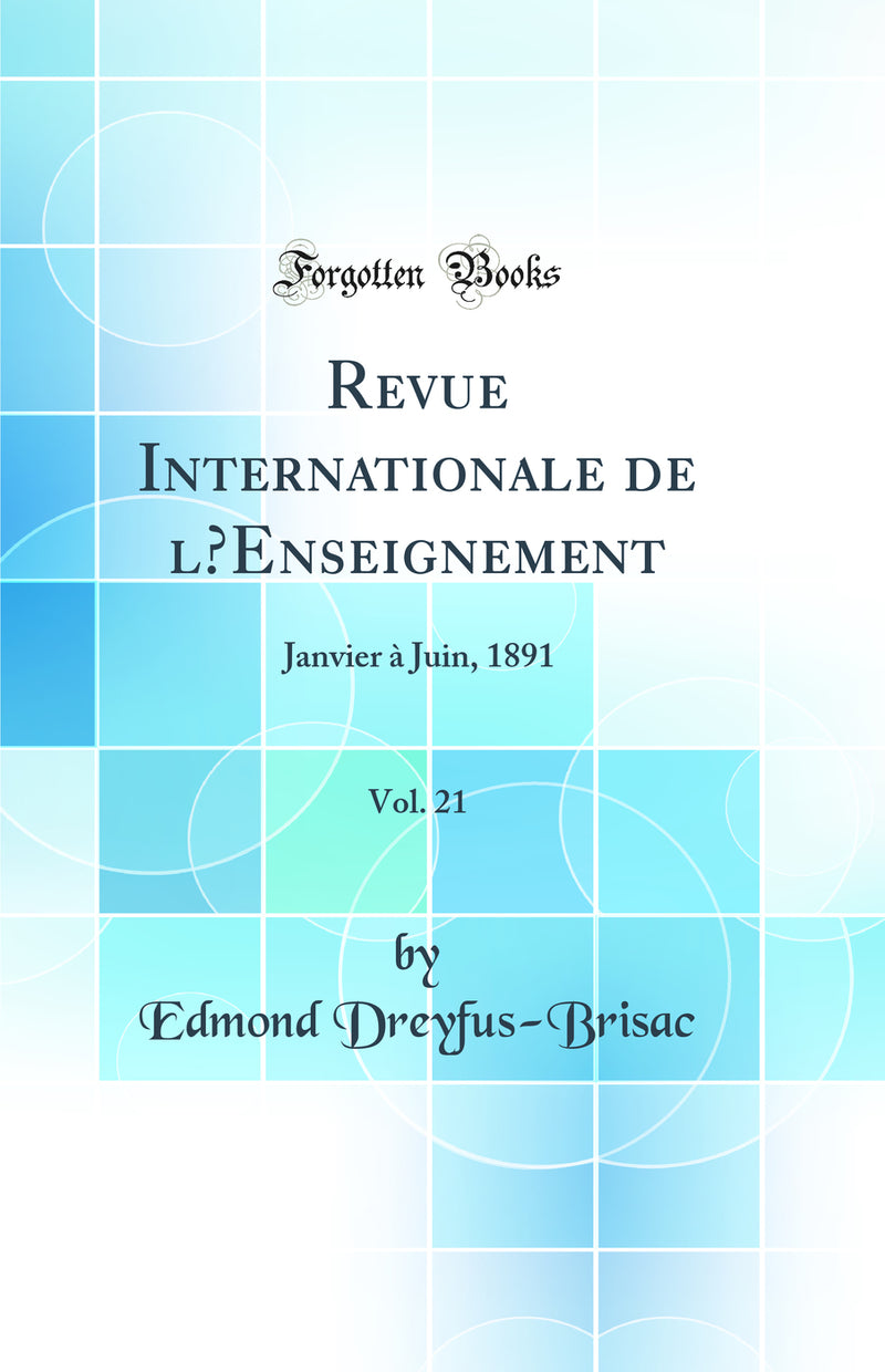 Revue Internationale de l’Enseignement, Vol. 21: Janvier à Juin, 1891 (Classic Reprint)