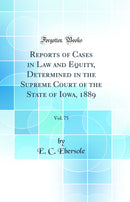 Reports of Cases in Law and Equity, Determined in the Supreme Court of the State of Iowa, 1889, Vol. 75 (Classic Reprint)