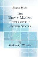 The Treaty-Making Power of the United States (Classic Reprint)