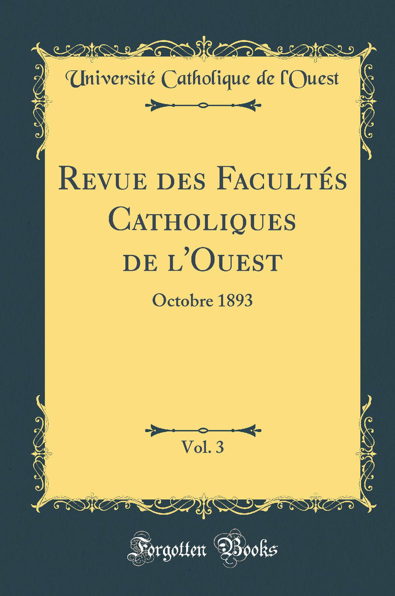 Revue des Facultés Catholiques de l''Ouest, Vol. 3: Octobre 1893 (Classic Reprint)