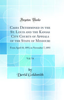 Cases Determined in the St. Louis and the Kansas City Courts of Appeals of the State of Missouri, Vol. 54: From April 18, 1893, to November 7, 1893 (Classic Reprint)