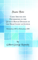 Cases Argued and Determined in the Queen's Bench Division of the High Court of Justice: Michaelmas 1887 to Michaelmas 1888 (Classic Reprint)