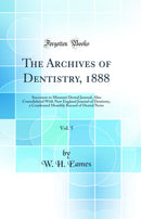 The Archives of Dentistry, 1888, Vol. 5: Successor to Missouri Dental Journal, Also Consolidated With New England Journal of Dentistry, a Condensed Monthly Record of Dental News (Classic Reprint)