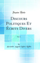 Discours Politiques Et Écrits Divers, Vol. 1 (Classic Reprint)