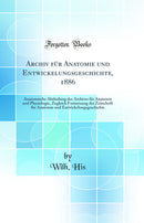 Archiv für Anatomie und Entwickelungsgeschichte, 1886: Anatomische Abtheilung des Archives für Anatomie und Physiologie, Zugleich Fortsetzung der Zeitschrift für Anatomie und Entwickelungsgeschichte (Classic Reprint)