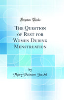 The Question of Rest for Women During Menstruation (Classic Reprint)