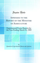 Appendix to the Report of the Minister of Agriculture: Experimental Farms Reports for the Year Ending March 31, 1909 (Classic Reprint)