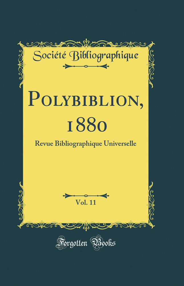 Polybiblion, 1880, Vol. 11: Revue Bibliographique Universelle (Classic Reprint)
