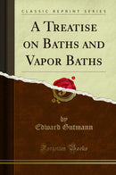 A Treatise on Baths and Vapor Baths (Classic Reprint)