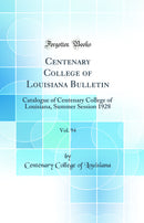 Centenary College of Louisiana Bulletin, Vol. 94: Catalogue of Centenary College of Louisiana, Summer Session 1928 (Classic Reprint)