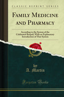 Family Medicine and Pharmacy: According to the System of the Celebrated Raspail, With an Explanatory Introduction of That System (Classic Reprint)