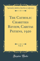 The Catholic Charities Review, Caritas Patiens, 1920, Vol. 4 (Classic Reprint)