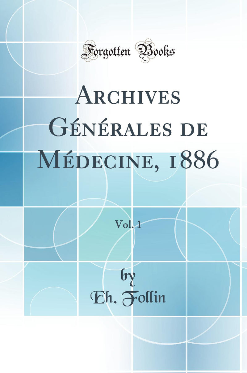 Archives Générales de Médecine, 1886, Vol. 1 (Classic Reprint)