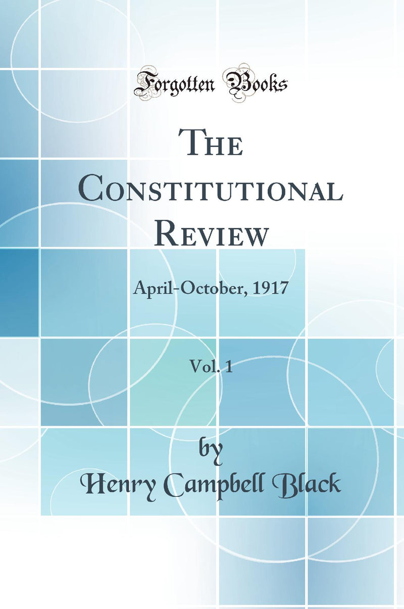 The Constitutional Review, Vol. 1: April-October, 1917 (Classic Reprint)