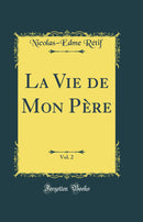 La Vie de Mon Père, Vol. 2 (Classic Reprint)